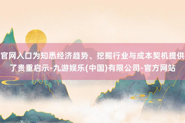 官网入口为知悉经济趋势、挖掘行业与成本契机提供了贵重启示-九游娱乐(中国)有限公司-官方网站