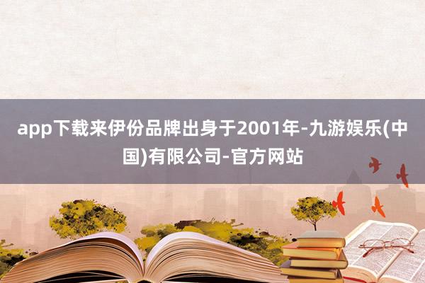 app下载来伊份品牌出身于2001年-九游娱乐(中国)有限公司-官方网站