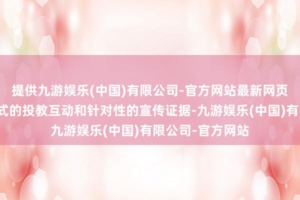 提供九游娱乐(中国)有限公司-官方网站最新网页旨在通过千里浸式的投教互动和针对性的宣传证据-九游娱乐(中国)有限公司-官方网站