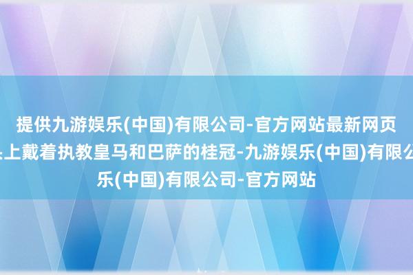提供九游娱乐(中国)有限公司-官方网站最新网页纵令安蒂奇头上戴着执教皇马和巴萨的桂冠-九游娱乐(中国)有限公司-官方网站