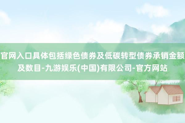 官网入口具体包括绿色债券及低碳转型债券承销金额及数目-九游娱乐(中国)有限公司-官方网站