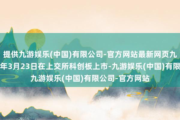 提供九游娱乐(中国)有限公司-官方网站最新网页九联科技于2021年3月23日在上交所科创板上市-九游娱乐(中国)有限公司-官方网站