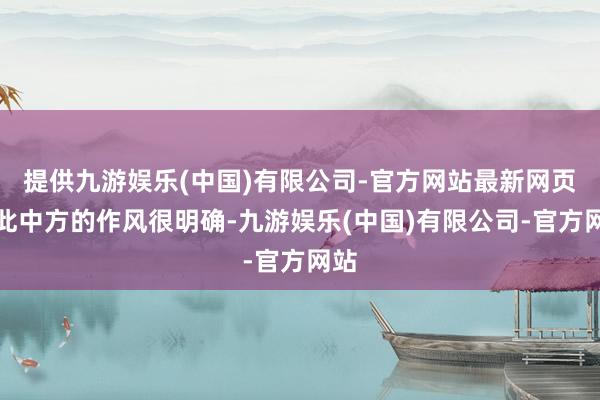 提供九游娱乐(中国)有限公司-官方网站最新网页对此中方的作风很明确-九游娱乐(中国)有限公司-官方网站