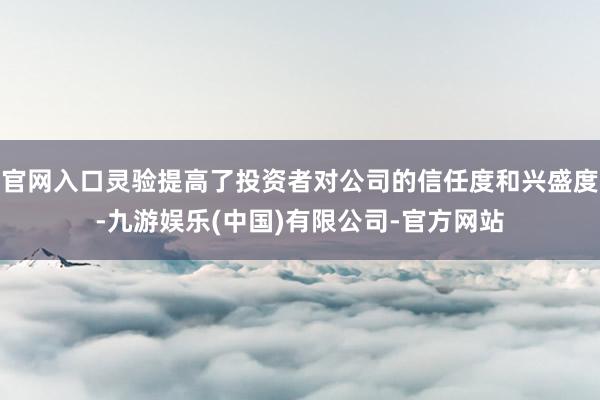 官网入口灵验提高了投资者对公司的信任度和兴盛度-九游娱乐(中国)有限公司-官方网站
